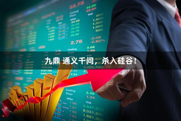 九鼎 通义千问,杀入硅谷!